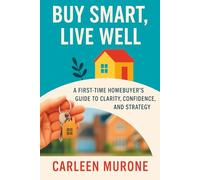 Buy Smart, Live Well: A FIRST-TIME HOMEBUYER'S GUIDE TO CLARITY, CONFIDENCE, AND STRATEGY