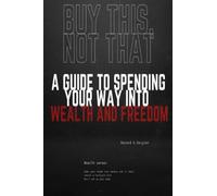 Buy this, not that: A guide to spending your way into wealth and freedom