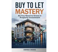 Buy to Let Mastery: All You Need to Know in Property investment