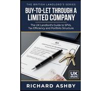Buy-to-Let Through a Limited Company: The UK Landlord's Guide to SPVs, Tax Efficiency and Portfolio Structure (The British Landlord’s Series)