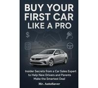 Buy Your First Car Like A Pro: Insider Secrets from a Car Sales Expert to Help New Drivers and Parents Make the Smartest Deal