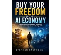 BUY YOUR FREEDOM IN THE AI ECONOMY: The New Blueprint for Wealth, Ownership, and Financial Independence in the Age of AI
