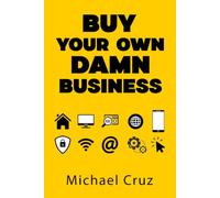 Buy Your Own Damn Business: How to Acquire Cash-Flowing Websites, Online Businesses, and Digital Net Assets (DNA)