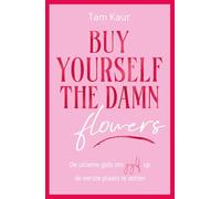 Buy yourself the damn flowers: De ultieme gids om jezelf op de eerste plaats te zetten