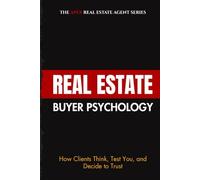 Buyer Psychology in Real Estate How Clients Think, Test You, and Decide to Trust
