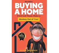 Buying a Home - Don't Let Them Make a Monkey Out of You! 8th Edition