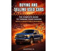 BUYING AND SELLING USED CARS: The Complete Guide to Flipping Cars for Profit and Building a Successful Used Car Business