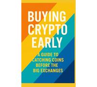 Buying Crypto Early Handbook - How to Catch Coins Before the Big Exchanges: Navigating Presales, IDOs, and DEX Launches (Finance, Investment and Trading Strategies)