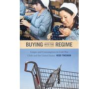 Buying into the Regime: Grapes and Consumption in Cold War Chile and the United States (American Encounters/Global Interactions)