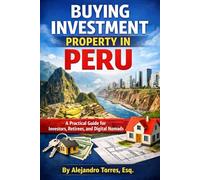 Buying Investment Property in Peru: A Practical Guide for Investors, Retirees, and Digital Nomads (Global Property Investor Series)
