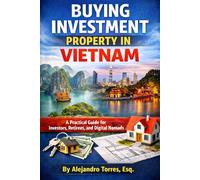Buying Investment Property in Vietnam: A Practical Guide for Investors, Retirees, and Digital Nomads (Global Property Investor Series)