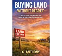 Buying Land Without Regret: How to Find, Evaluate, and Purchase Property Before You Build Your Dream Home (The Alternative Housing Guide Series)