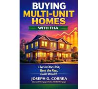 Buying Multi-Unit Homes with FHA: How to Purchase 2-4 Unit Properties, Live in One, and Rent the Rest: 9 (The FHA Homeownership & Wealth)
