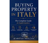 BUYING PROPERTY IN ITALY: The Complete Guide for English Speakers From House Hunting to Closing, Restoration, and Long-Term Ownership
