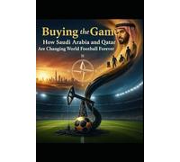 Buying the Game: How Saudi Arabia and Qatar Are Changing World Football Forever” (Fußball Business)
