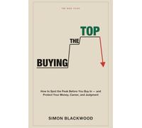 Buying the Top: How to Spot the Peak Before You Buy In-and Protect Your Money, Career, and Judgment