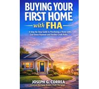 Buying Your First Home with FHA: A Step-by-Step Guide to Purchasing a Home with Low Down Payment and Flexible Credit Rules: 2 (The FHA Homeownership & Wealth)