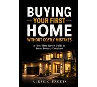 Buying Your First Home Without Costly Mistakes: A First-Time Buyer’s Guide to Smart Property Decisions