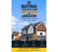 Buying Your First Home Without the Jargon: A pain English Guide for First - Time Buyer in the UK