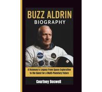 BUZZ ALDRIN BIOGRAPHY: A Visionary's Legacy From Space Exploration to the Quest for a Multi-Planetary Future