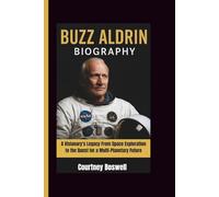 BUZZ ALDRIN BIOGRAPHY: A Visionary's Legacy From Space Exploration to the Quest for a Multi-Planetary Future