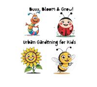 Buzz, Bloom & Grow! Urban Gardening for Kids: A playful gardening activity book for city kids aged 3 and over, with crafts, and games for budding urban gardeners.