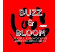 BUZZ & BLOOM - PLAYFUL & PROVOCATIVE ADULT COLORING BOOK: Naughty, Erotic, Sensual and Relaxing Coloring Book for Adults, Lovers and Couples