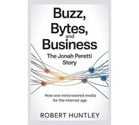 Buzz, Bytes, and Business: The Jonah peretti story: How one mind rewired media for the internet age