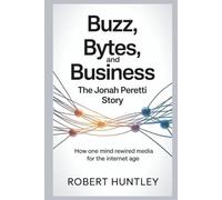 Buzz, Bytes, and Business: The Jonah peretti story: How one mind rewired media for the internet age