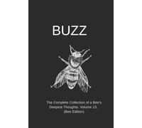 BUZZ: The Complete Collection of a Bee's Deepest Thoughts. Volume 13. (Bee Edition)
