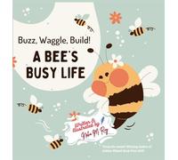 Buzz, Waggle, Build! A Bee'S Busy Life: Discovering the Secret Science of the Hive (Think, Tinker, Discover! - Stem Adventures)