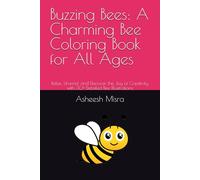 Buzzing Bees: A Charming Bee Coloring Book for All Ages: Relax, Unwind, and Discover the Joy of Creativity with 30+ Detailed Bee Illustrations