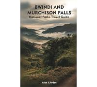 BWINDI AND MURCHISON FALLS NATIONAL PARKS Travel Guide: A Local Manual Including Safari Adventure, Hiking Trails, Insider Tips, And More