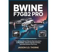 BWINE F7GB2 PRO: The Missing Manual: Step-by-Step Instructions to Fly Safely, Capture Cinematic 4K Video, and Avoid Common Pilot Errors