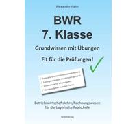 BWR 7. Klasse - Grundwissen mit Übungen - Fit für die Prüfungen! / Realschule Bayern: Betriebswirtschaftslehre/Rechnungswesen für die bayerische Realschule