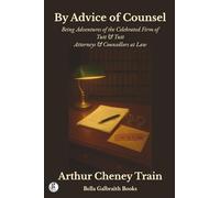 By Advice of Counsel: Being Adventures of the Celebrated Firm of Tutt & Tutt Attorneys & Counsellors at Law