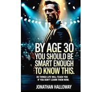 By Age 30 You Should Be Smart Enough To Know This: 30 Things Life Will Teach You If You Don’t Learn Them Now