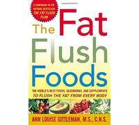 By Ann Louise Gittleman The Fat Flush Foods : The World's Best Foods, Seasonings, and Supplements to Flush the Fat From Ever (1st First Edition) [Paperback]