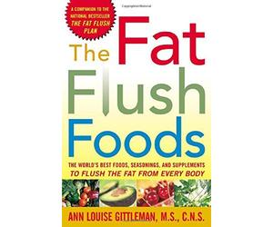 By Ann Louise Gittleman The Fat Flush Foods : The World's Best Foods, Seasonings, and Supplements to Flush the Fat From Ever (1st First Edition) [Paperback]