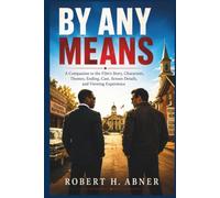 BY ANY MEANS: A Companion to the Film's Story, Characters, Themes, Ending, Cast, Screen Details, and Viewing Experience