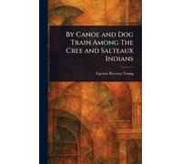 By Canoe and Dog Train Among The Cree and Salteaux Indians