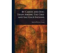 By Canoe and Dog Train Among The Cree and Salteaux Indians