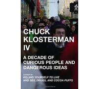 By Chuck Klosterman Chuck Klosterman IV: A Decade of Curious People and Dangerous Ideas