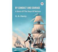 By Conduct And CourageA Story Of The Days Of Nelson (Edition1)