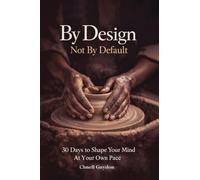 By Design Not By Default: 30 Days To Shape Your Mind At Your Own Pace