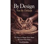 By Design Not By Default: 30 Days To Shape Your Mind At Your Own Pace