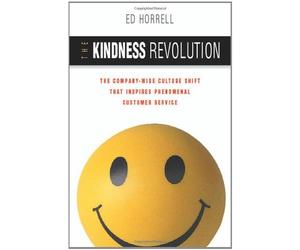 By Ed Horrell - The Kindness Revolution: The Company-wide Culture Shift That Inspires Phenomenal Customer Service (7/17/06)