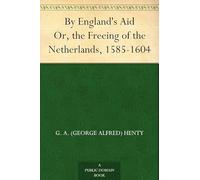 By England's Aid; or, the Freeing of the Netherlands (1585-1604)