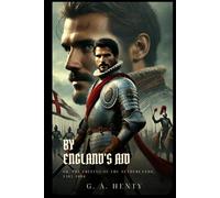 BY ENGLAND'S AID: Or, The Freeing Of The Netherlands, 1585-1604 : Classic Edition with Complete Original Illustrations