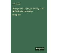 By England's Aid; Or, the Freeing of the Netherlands (1585-1604): in large print